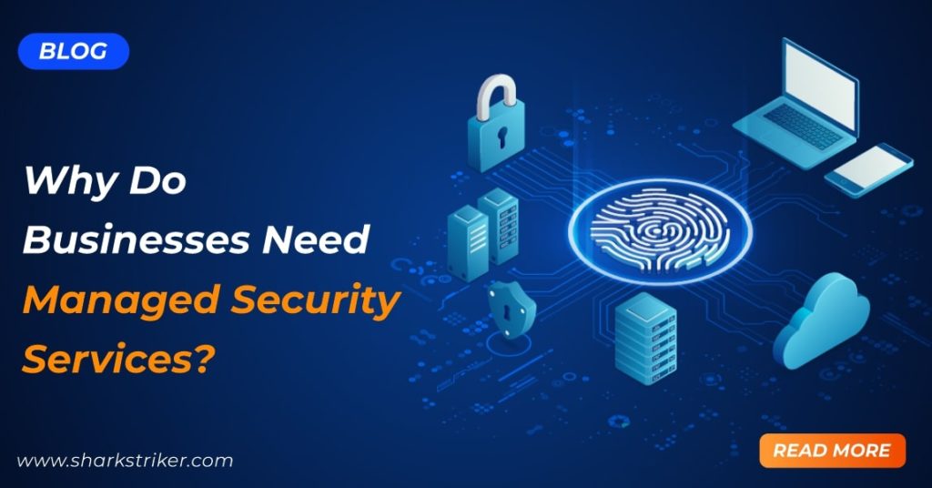 Why Do Businesses Need Managed Security Services? - SharkStriker