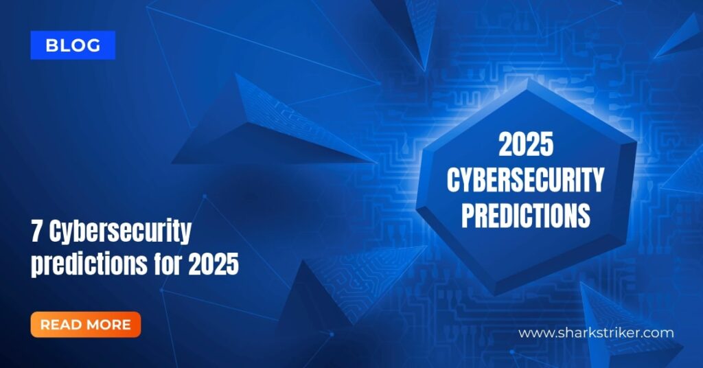 Top 7 Cyber Security predictions for 2025 - SharkStriker