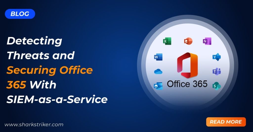 How SIEM Solutions Help Detect and Prevent Office 365 Threats