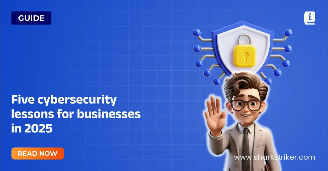 Five key cybersecurity lessons for every business in 2025 - SharkStriker