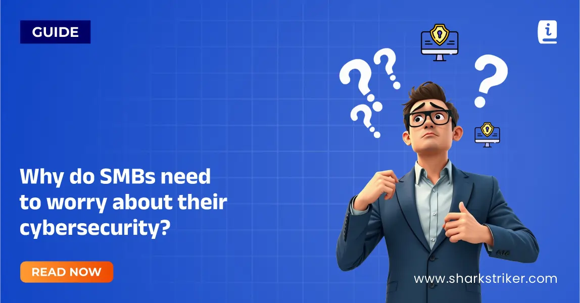 Why do SMBs need to prioritize upgrading cybersecurity? - SharkStriker